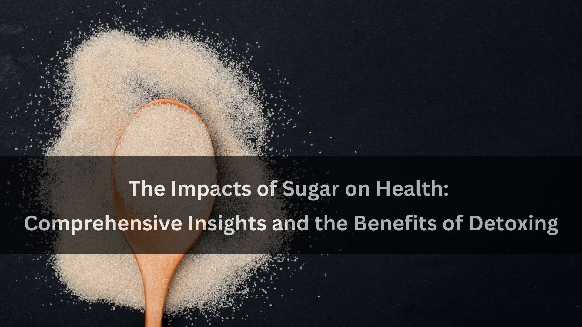 The Impacts of Sugar on Health: Comprehensive Insights and the Benefits of Detoxing