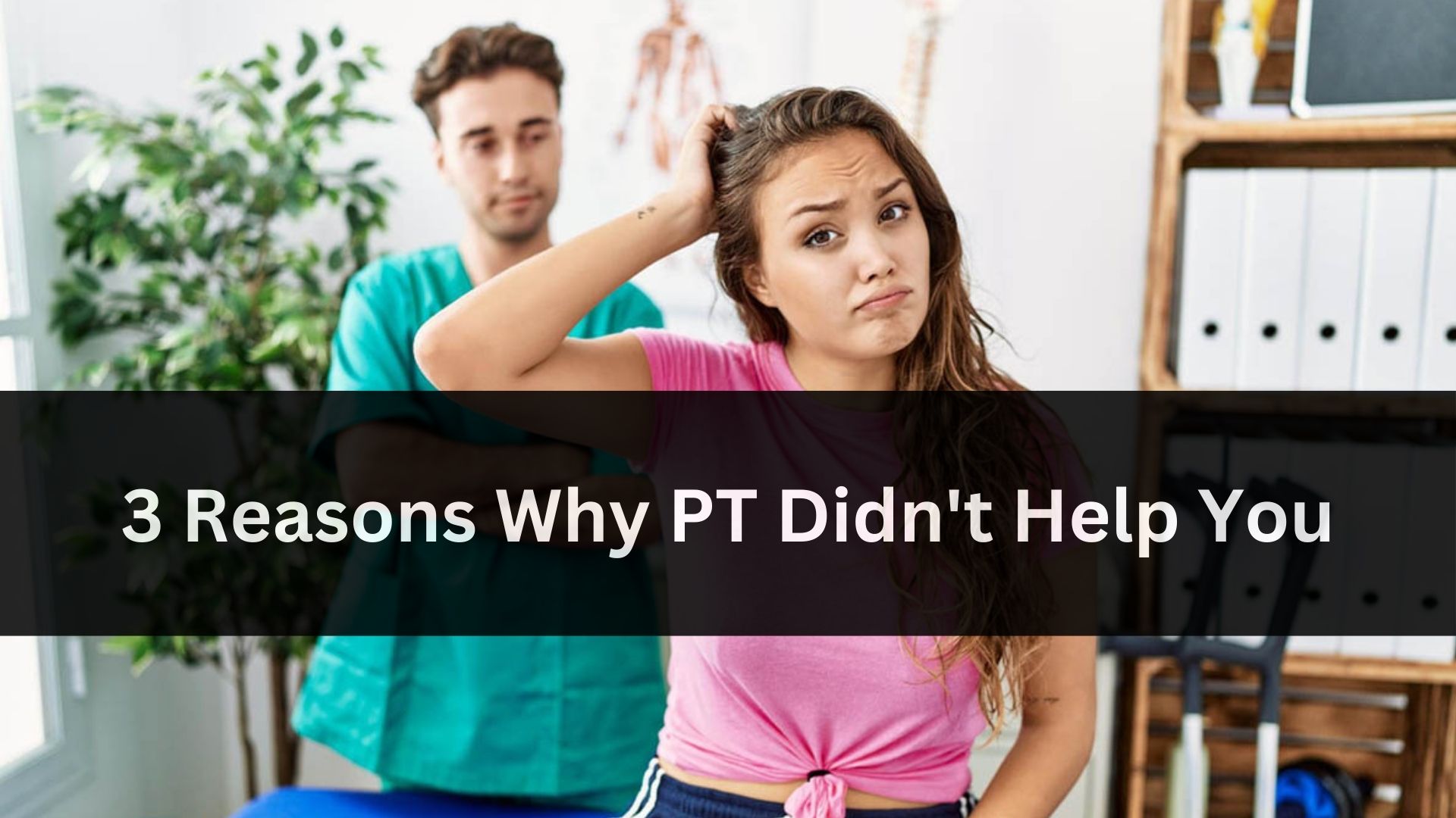 3 Reasons Why PT Didn't Help You