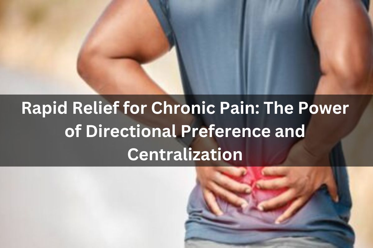 Rapid Relief for Chronic Pain The Power of Directional Preference and Centralization